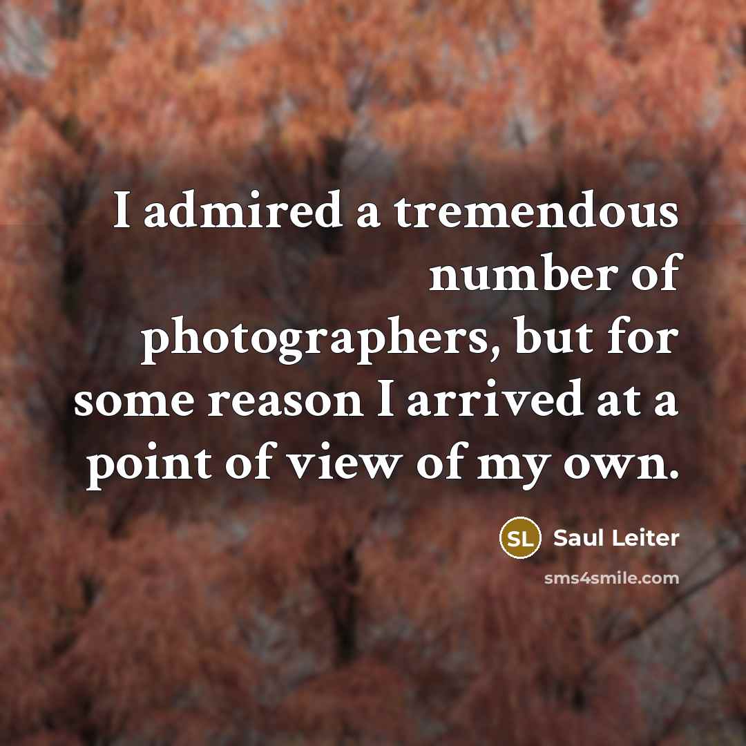 “I admired a tremendous number of photographers, but for some…” quote by Saul Leiter