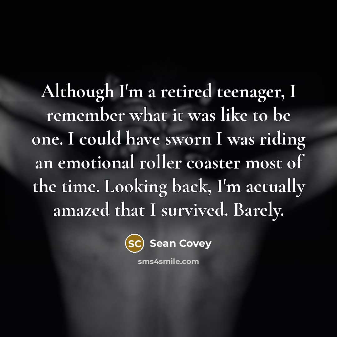 “Although I'm a retired teenager, I remember what it was…” quote by Sean Covey