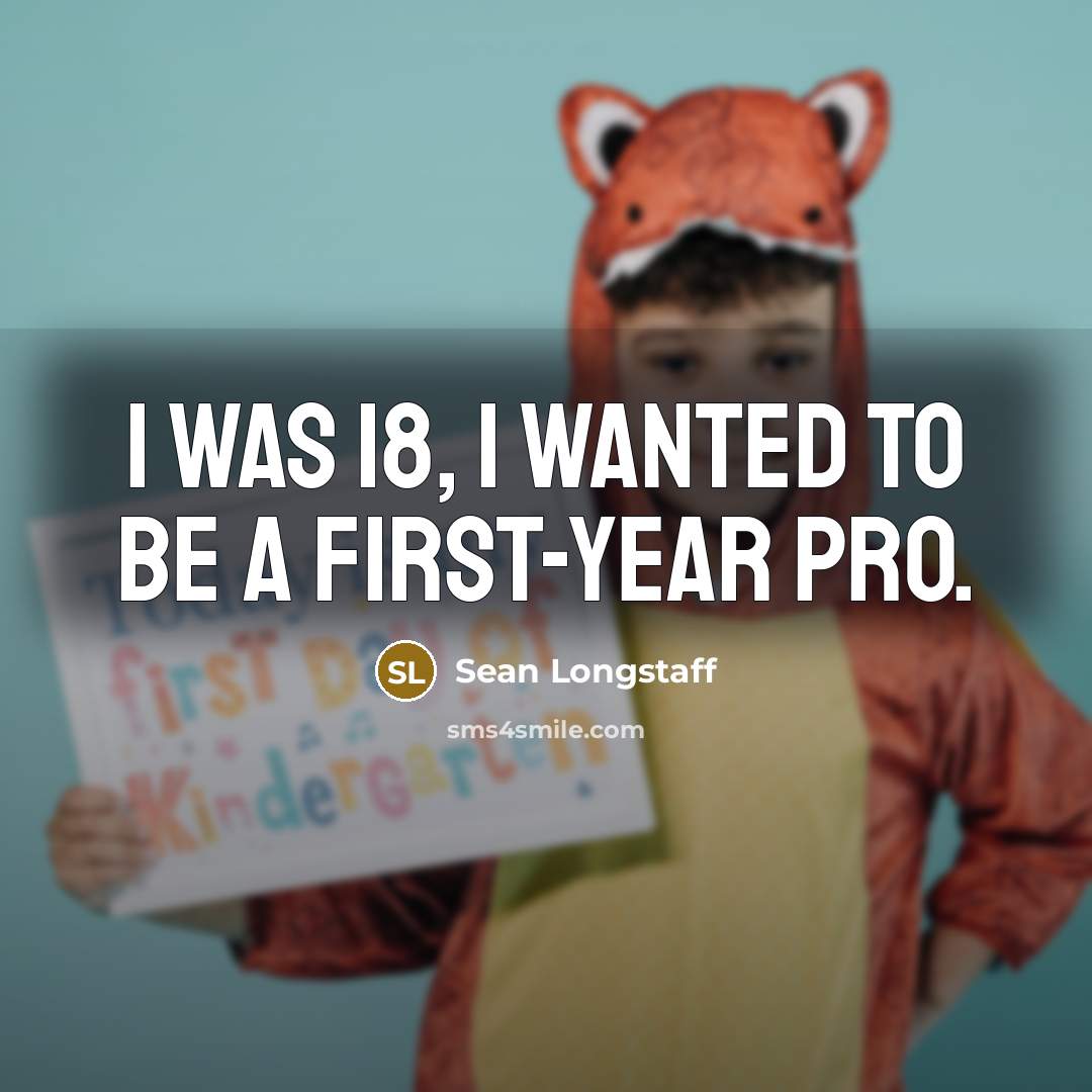 “I was 18, I wanted to be a first-year pro.…” quote by Sean Longstaff