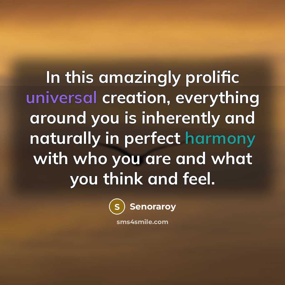 “In this amazingly prolific universal creation, everything around you is…” quote by Senoraroy