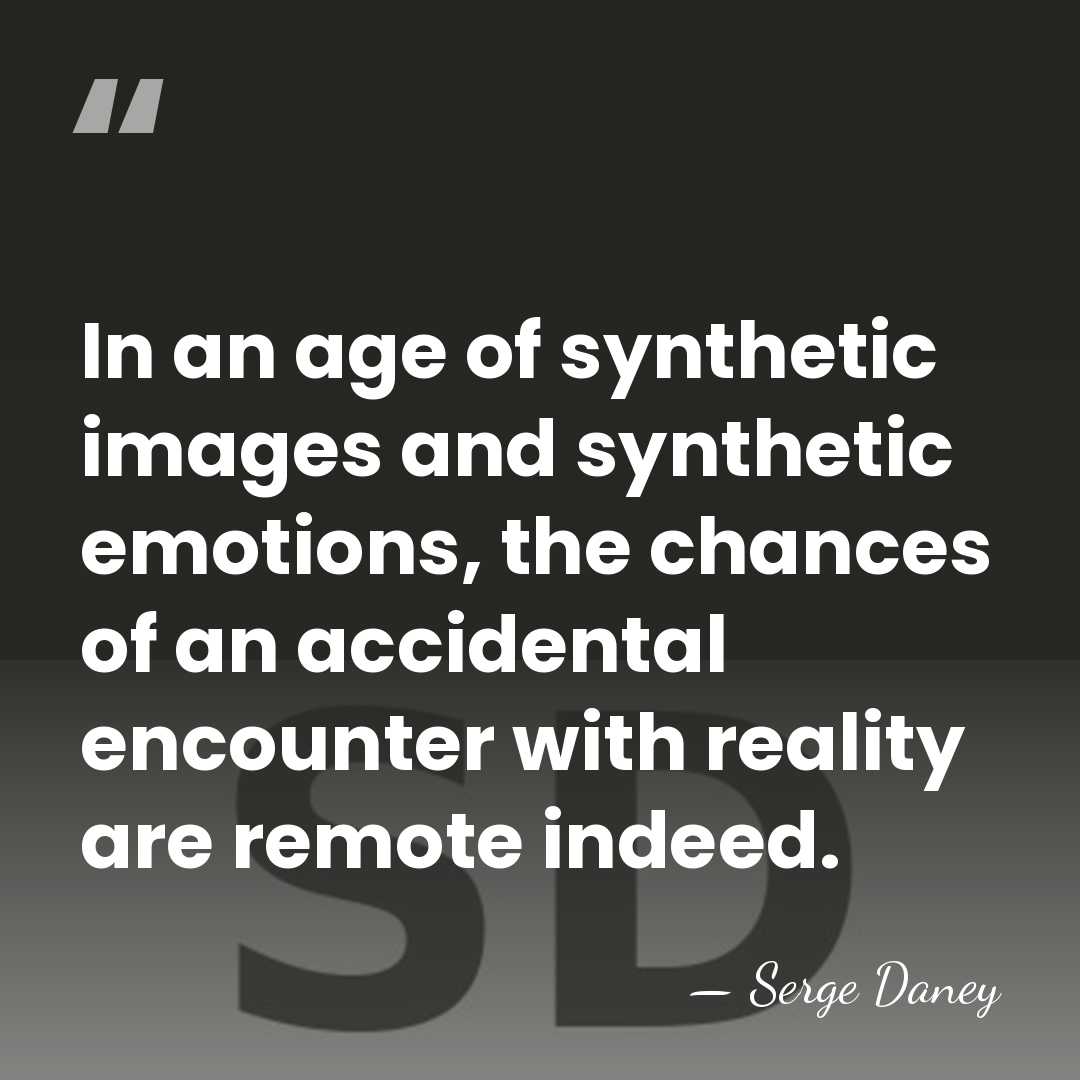 In an age of synthetic images and synthetic emotions, the chances of&hellip; - Serge Daney