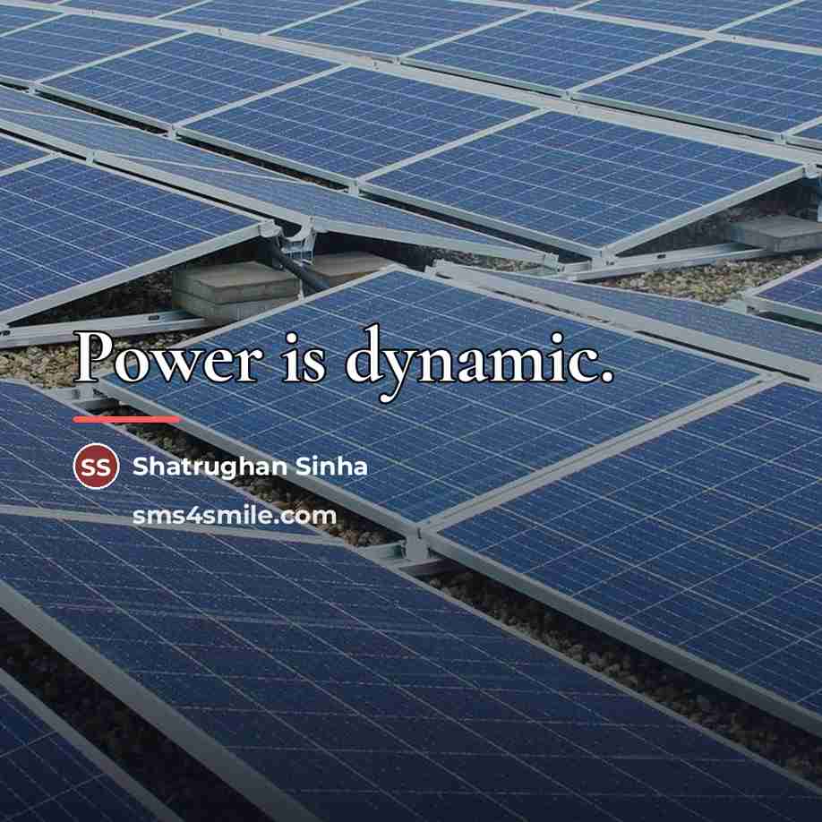 “Power is dynamic.…” quote by Shatrughan Sinha