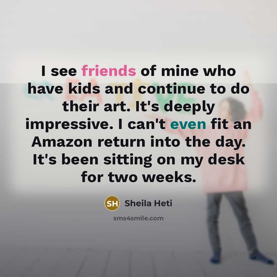 “I see friends of mine who have kids and continue…” quote by Sheila Heti