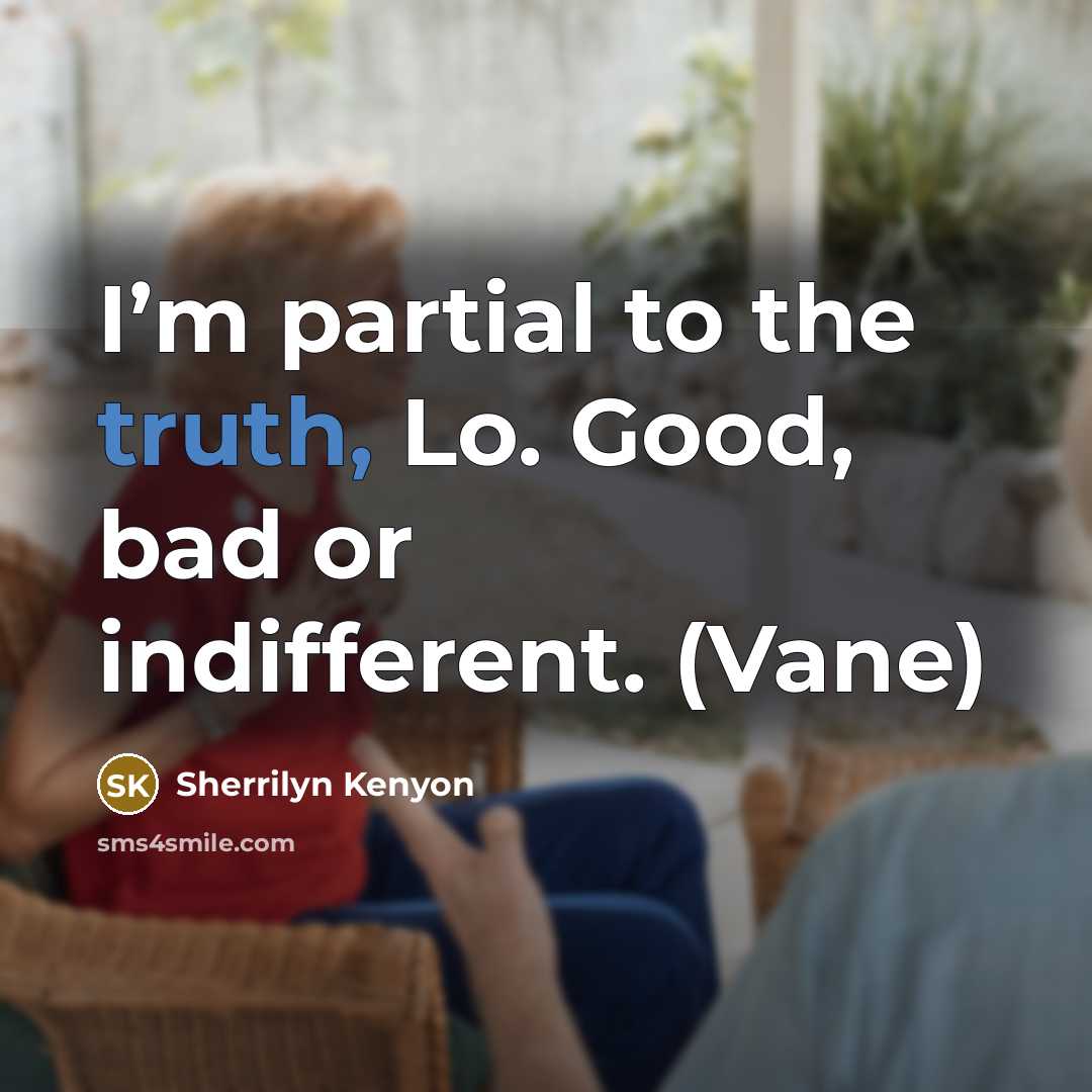 “I’m partial to the truth, Lo. Good, bad or indifferent.…” quote by Sherrilyn Kenyon