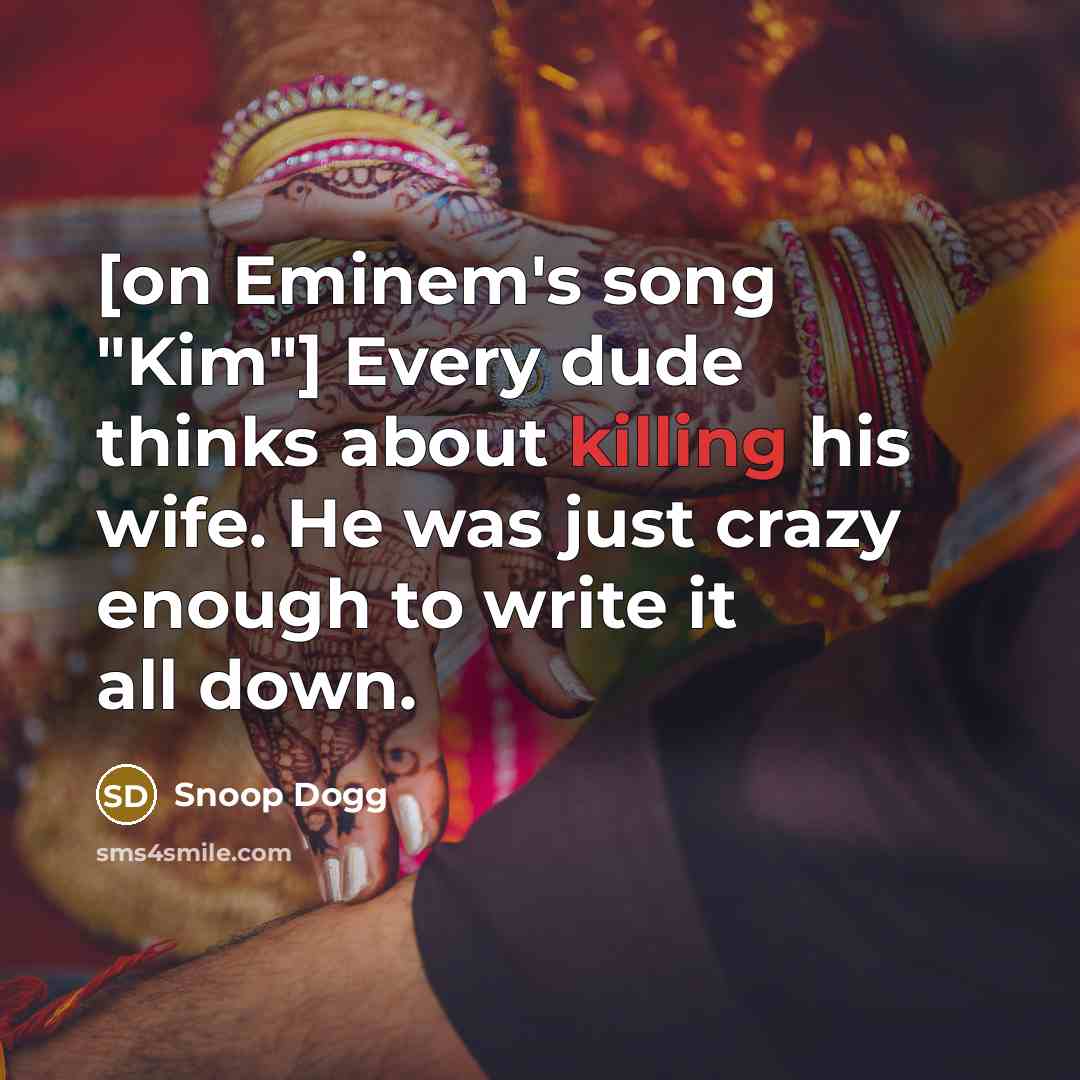 “[on Eminem`s song "Kim"] Every dude thinks about killing his…” quote by Snoop Dogg