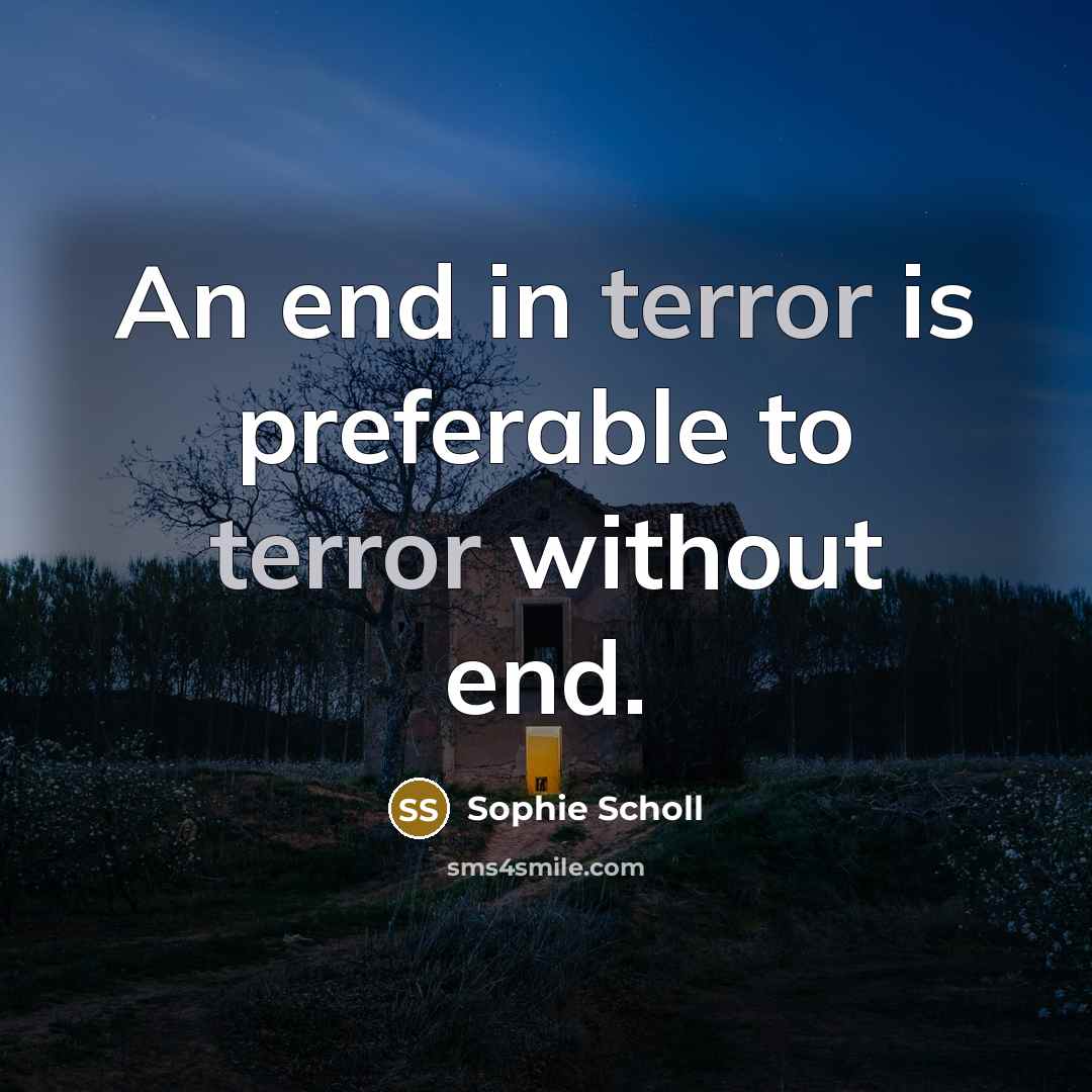 “An end in terror is preferable to terror without end.…” quote by Sophie Scholl