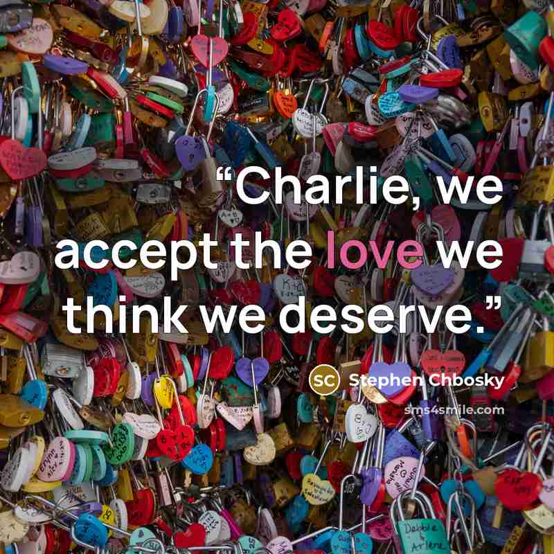 “Charlie, we accept the love we think we deserve.” quote by Stephen Chbosky