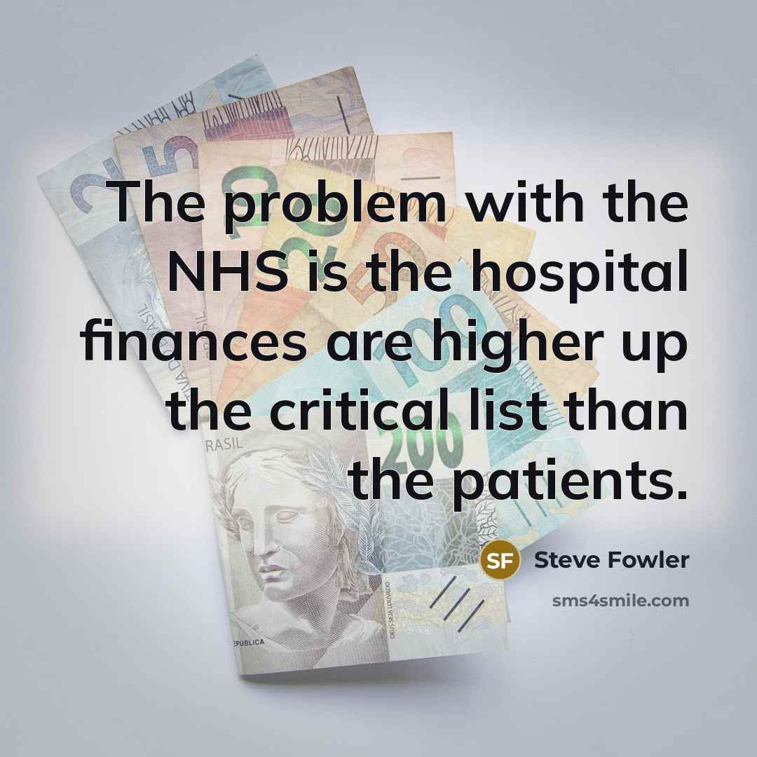 “The problem with the NHS is the hospital finances are…” quote by Steve Fowler