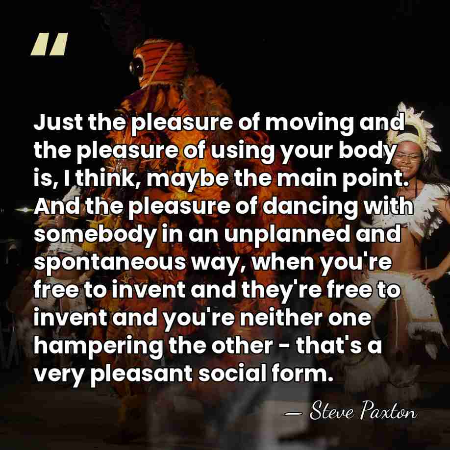 Just the pleasure of moving and the pleasure of using your body&hellip; - Steve Paxton