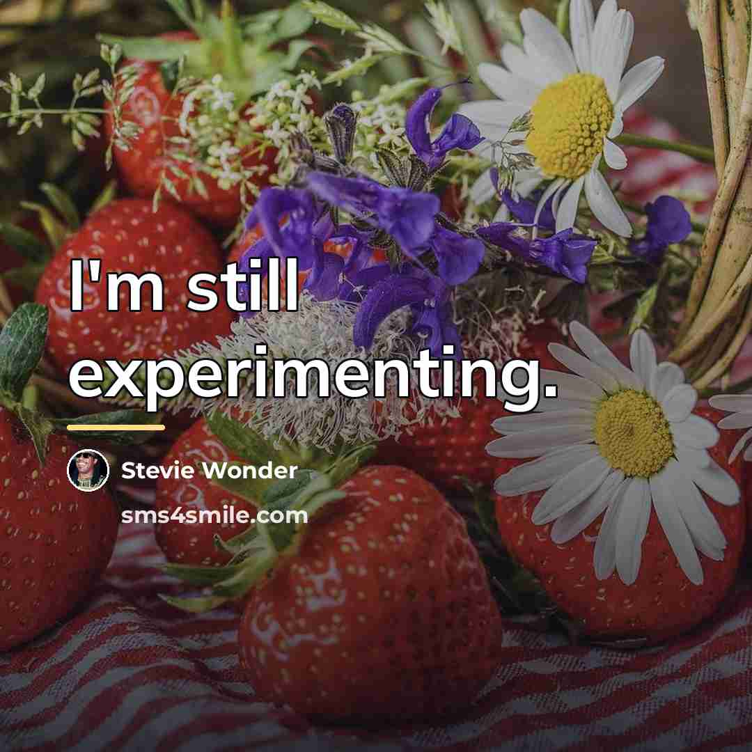 “I'm still experimenting.…” quote by Stevie Wonder
