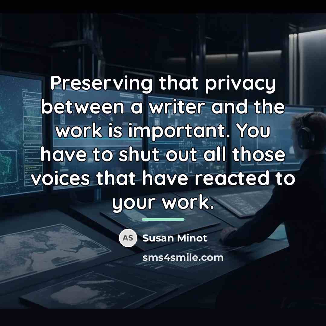 “Preserving that privacy between a writer and the work is…” quote by Susan Minot