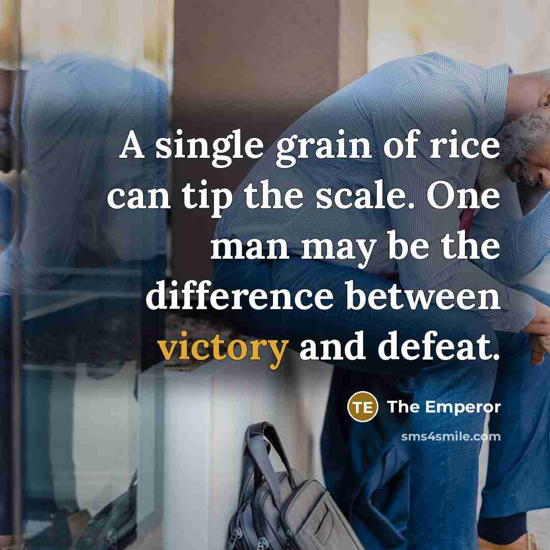 “A single grain of rice can tip the scale. One man may be the difference between victory and defeat.” quote by The Emperor