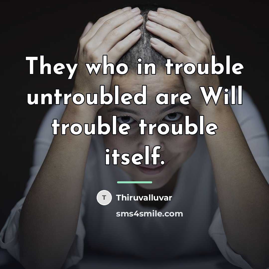 “They who in trouble untroubled are Will trouble trouble itself.…” quote by Thiruvalluvar