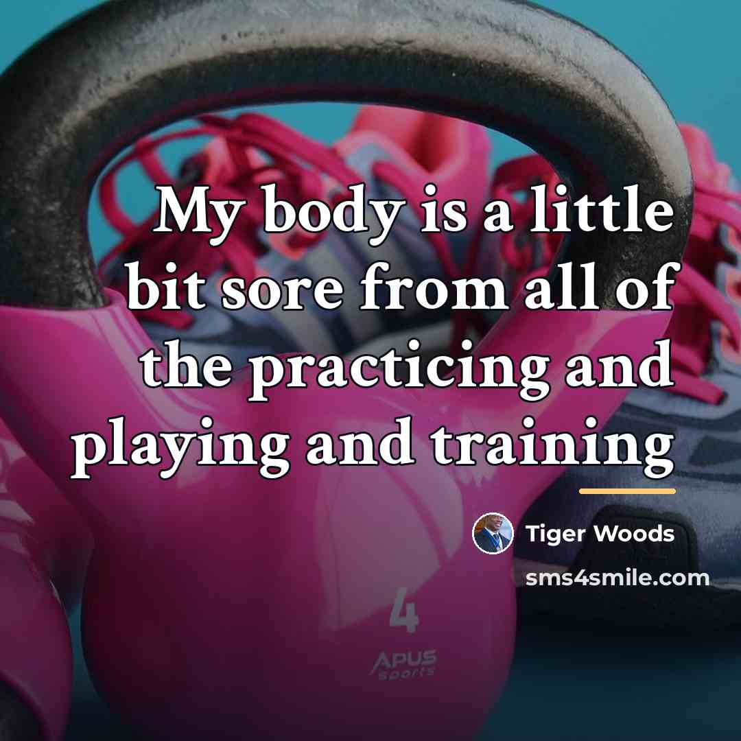 “My body is a little bit sore from all of…” quote by Tiger Woods