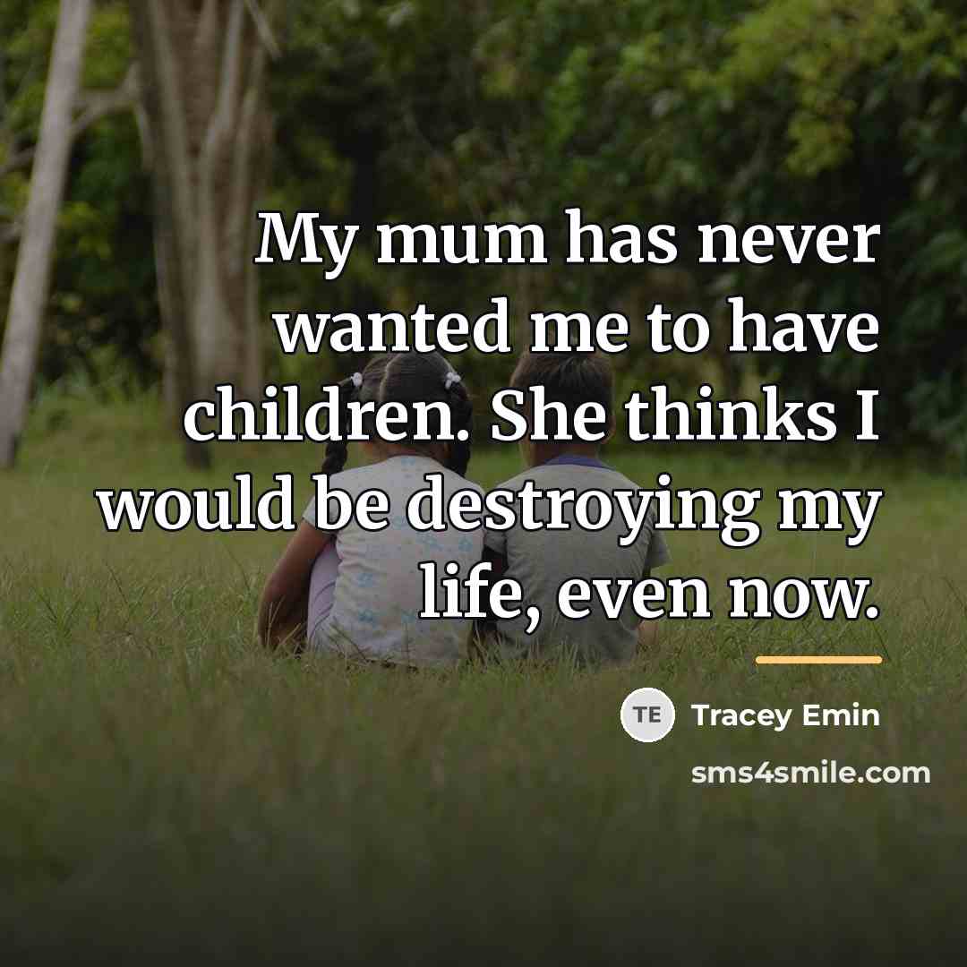 “My mum has never wanted me to have children. She…” quote by Tracey Emin