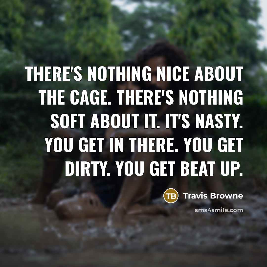 “There's nothing nice about the cage. There's nothing soft about…” quote by Travis Browne