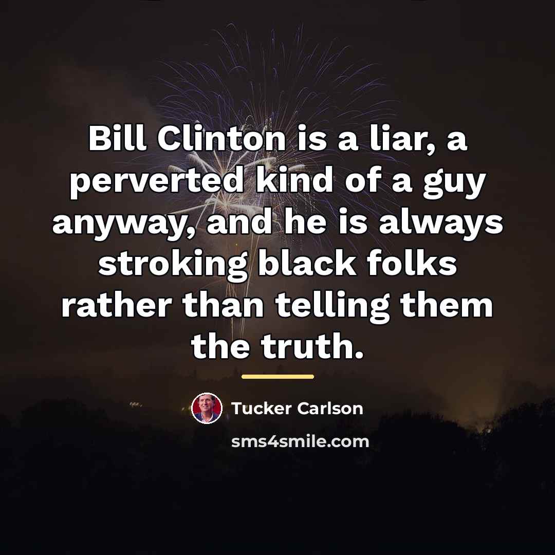 “Bill Clinton is a liar, a perverted kind of a…” quote by Tucker Carlson