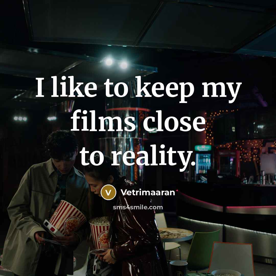 “I like to keep my films close to reality.…” quote by Vetrimaaran