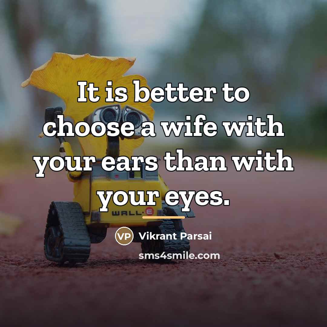 “It is better to choose a wife with your ears…” quote by Vikrant Parsai