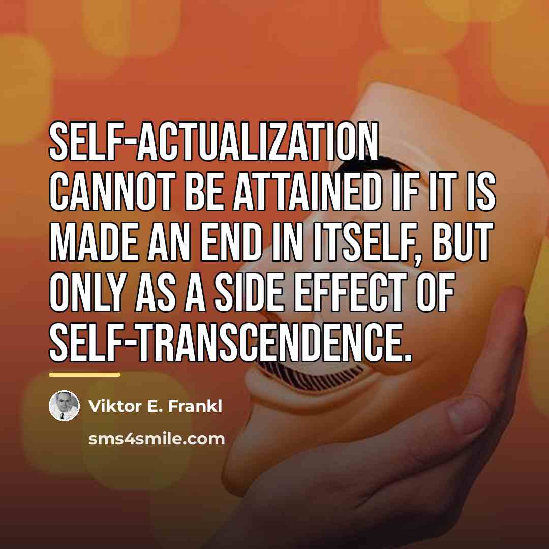 “Self-actualization cannot be attained if it is made an end…” quote by Viktor E. Frankl
