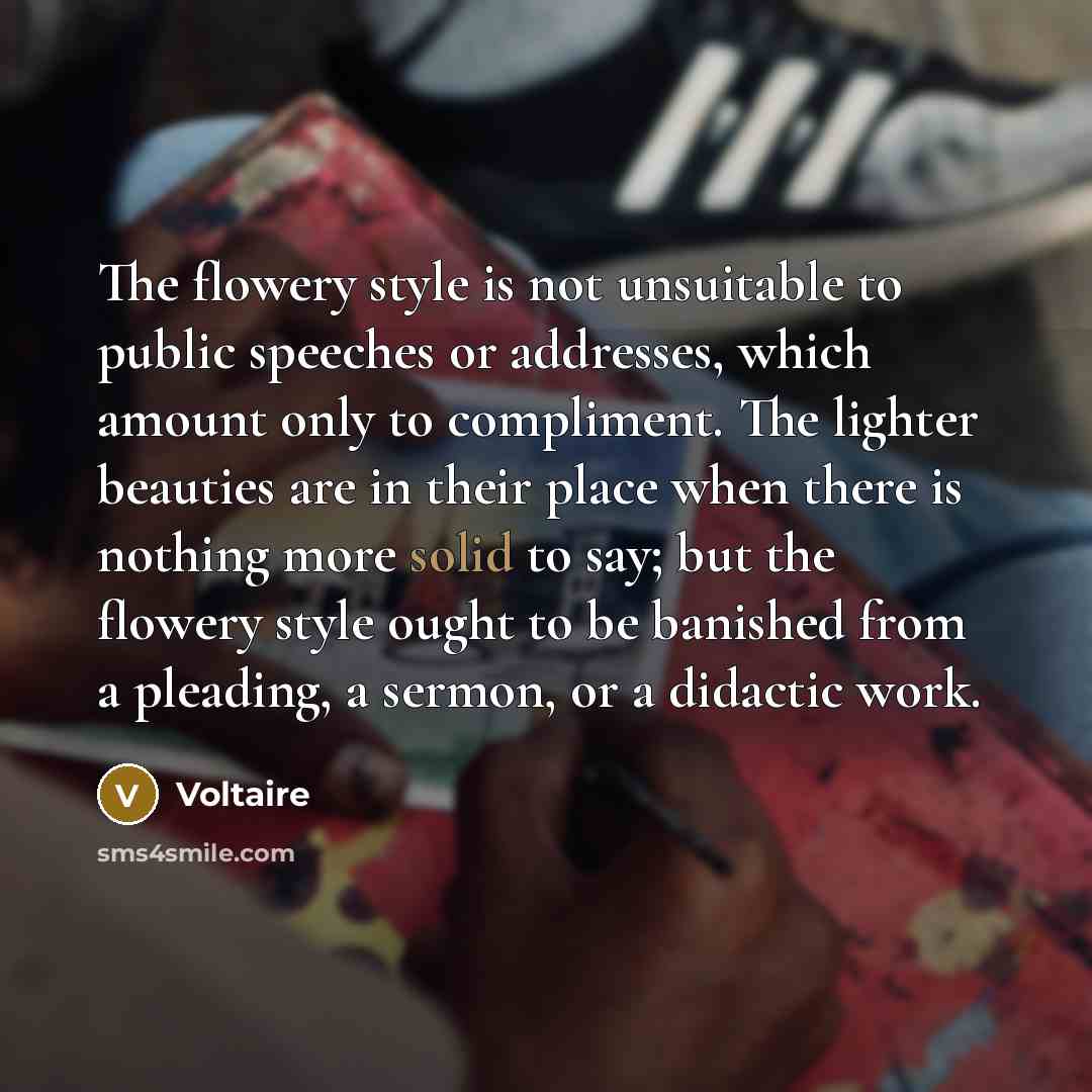 “The flowery style is not unsuitable to public speeches or…” quote by Voltaire
