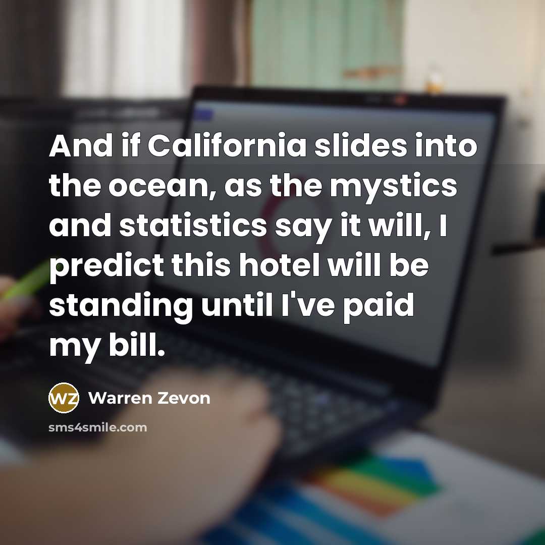 “And if California slides into the ocean, as the mystics…” quote by Warren Zevon