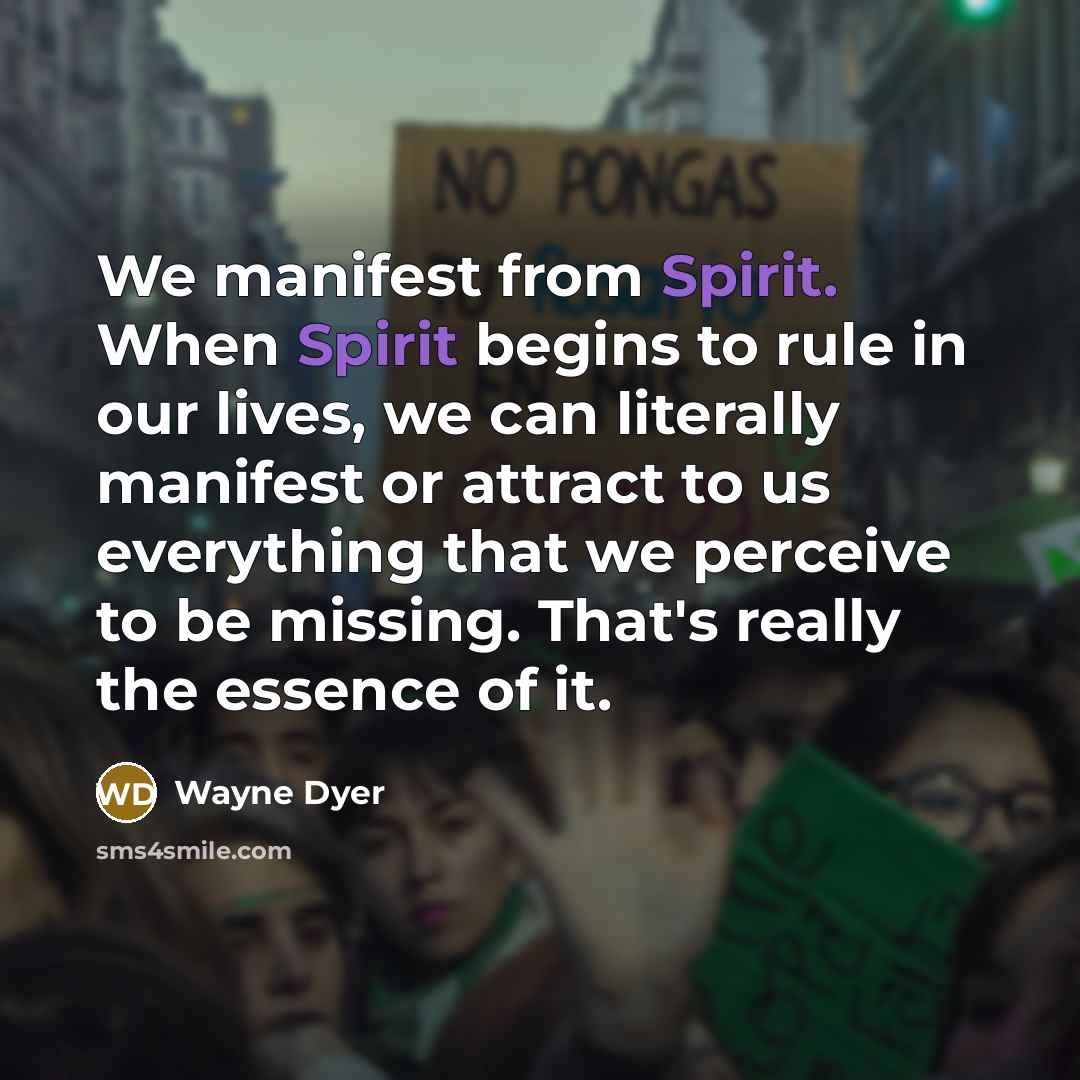 “We manifest from Spirit. When Spirit begins to rule in…” quote by Wayne Dyer