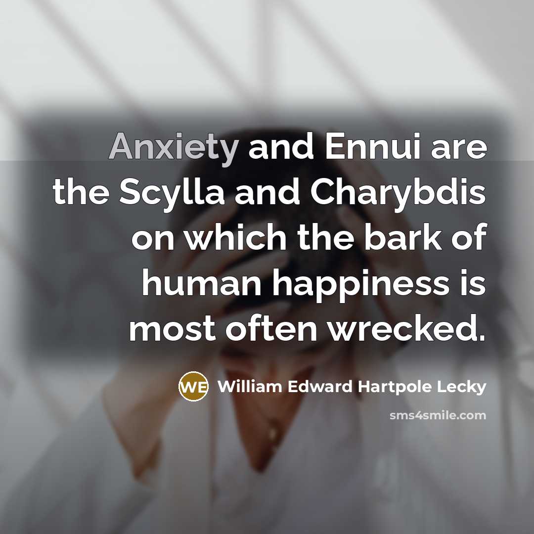 “Anxiety and Ennui are the Scylla and Charybdis on which…” quote by William Edward Hartpole Lecky