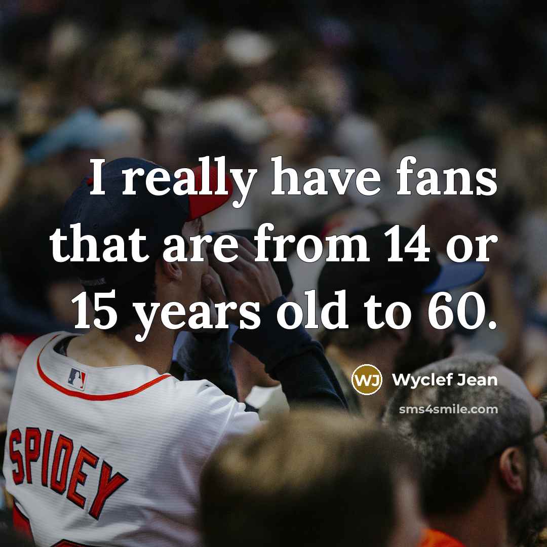 “I really have fans that are from 14 or 15…” quote by Wyclef Jean