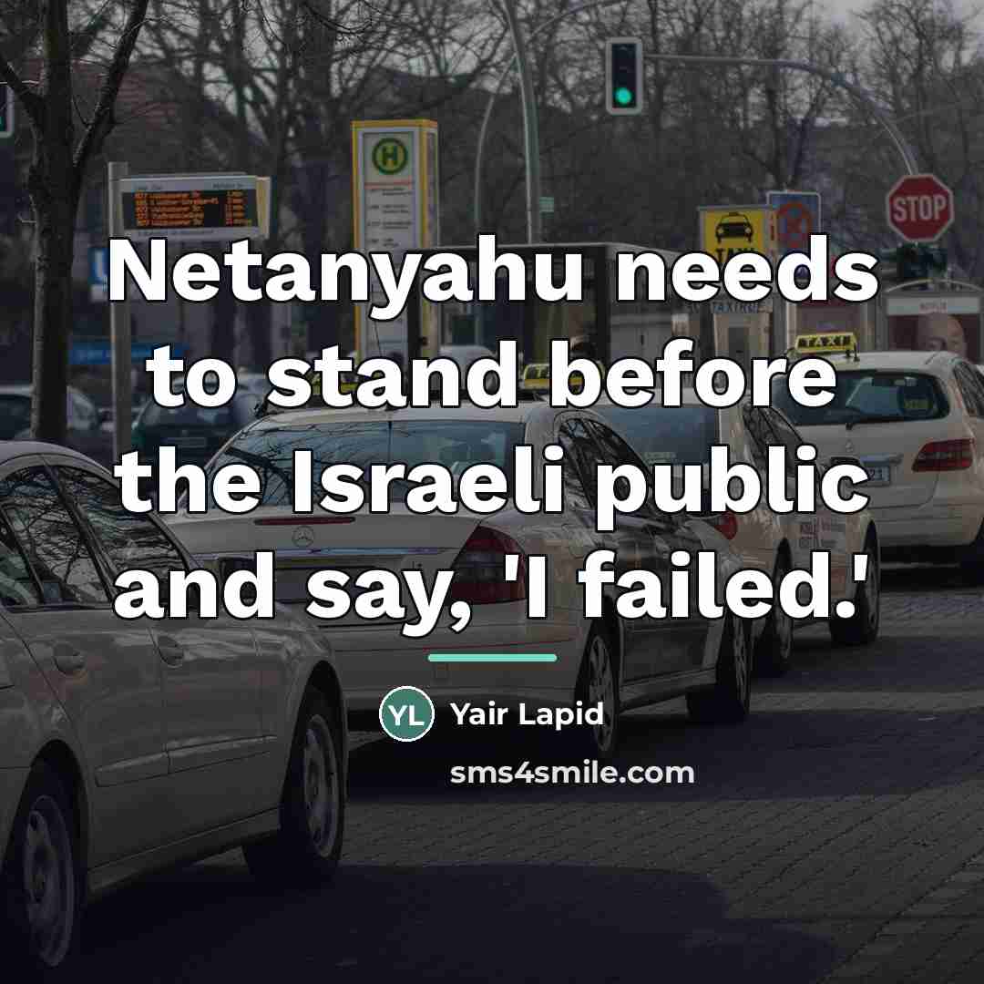 “Netanyahu needs to stand before the Israeli public and say,…” quote by Yair Lapid