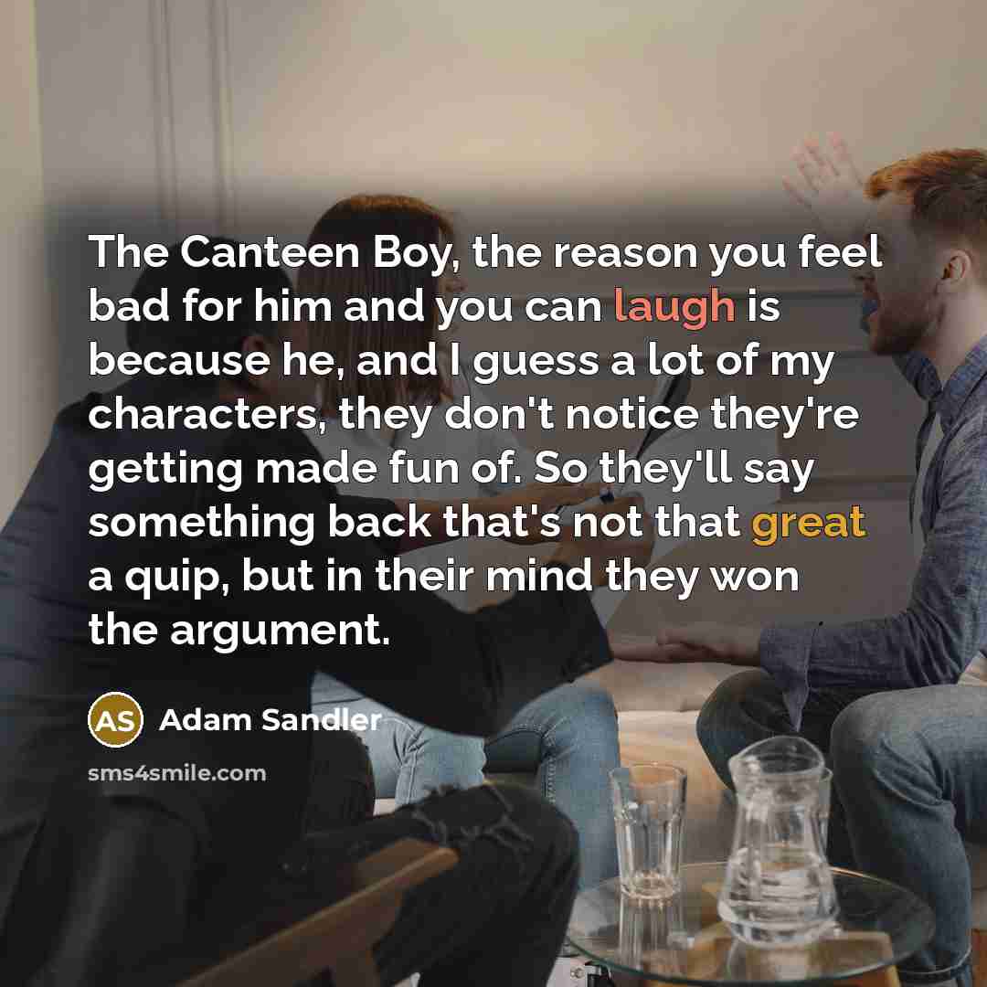 “The Canteen Boy, the reason you feel bad for him…” quote by Adam Sandler