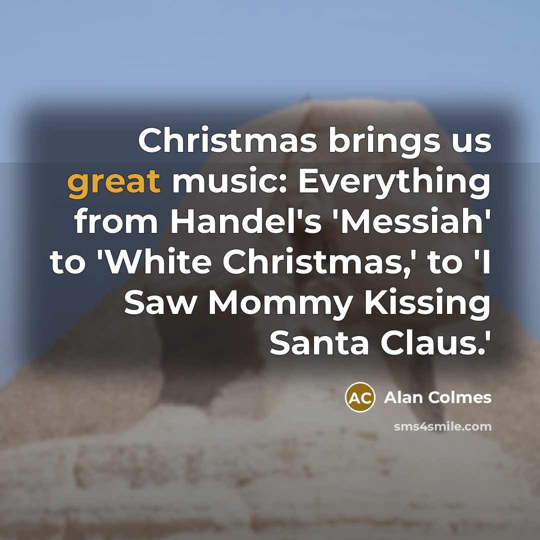 “Christmas brings us great music: Everything from Handel's 'Messiah' to…” quote by Alan Colmes