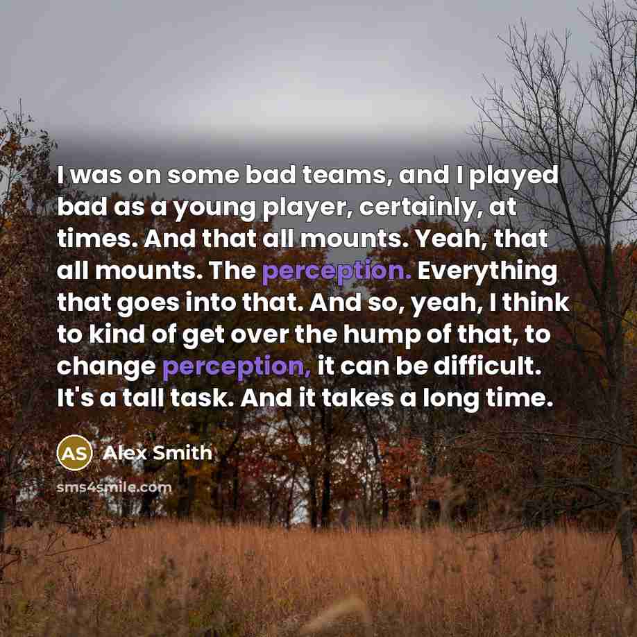 “I was on some bad teams, and I played bad…” quote by Alex Smith