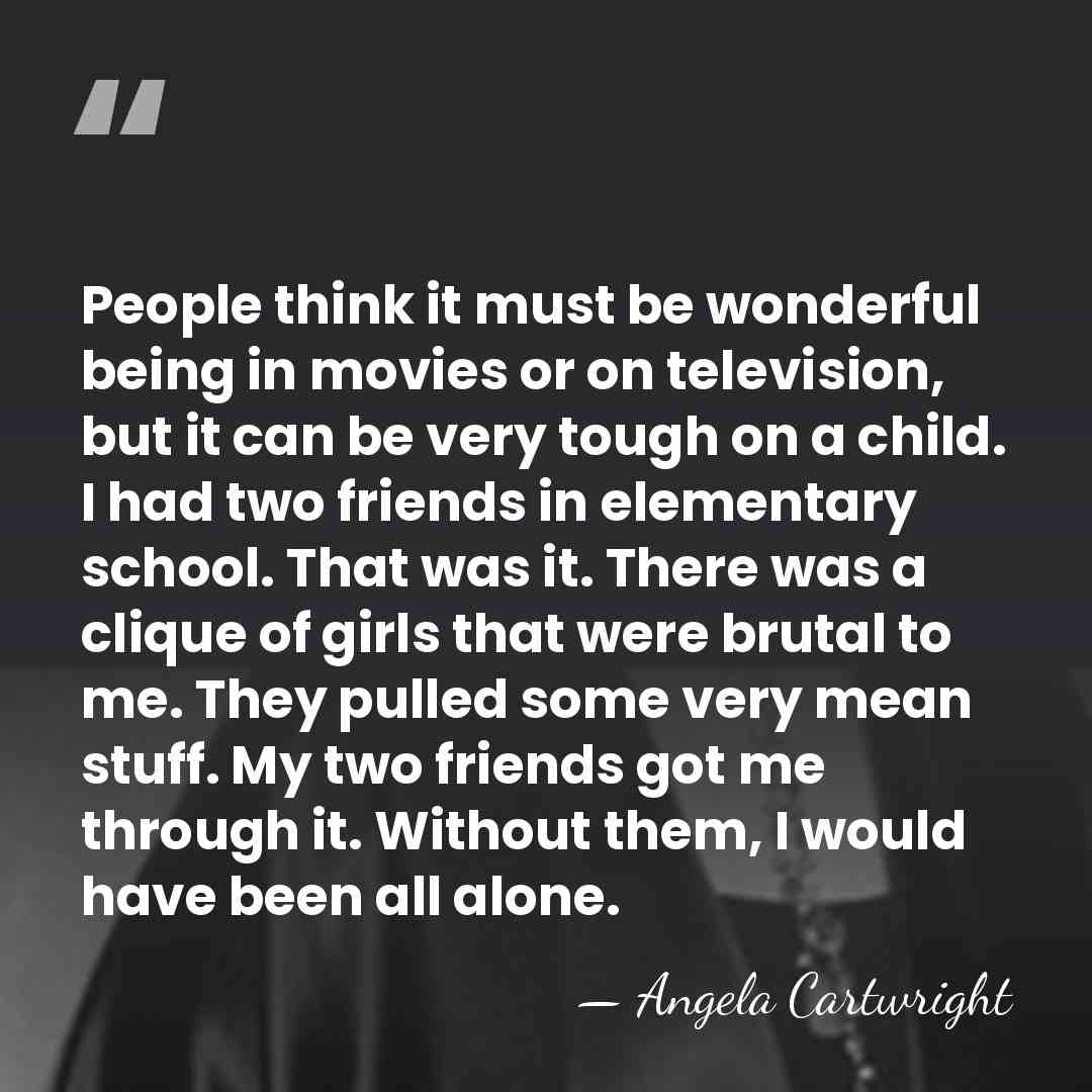 People think it must be wonderful being in movies or on television,&hellip; - Angela Cartwright