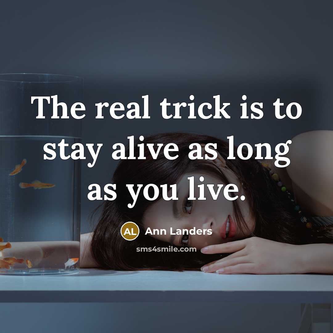 “The real trick is to stay alive as long as…” quote by Ann Landers