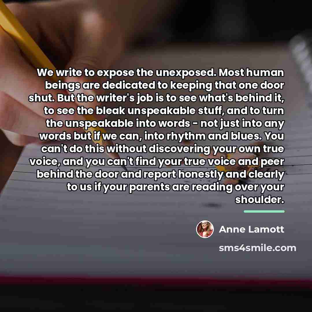 “We write to expose the unexposed. Most human beings are…” quote by Anne Lamott