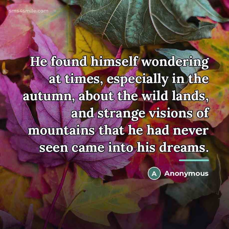 “He found himself wondering at times, especially in the autumn,…” quote by Anonymous