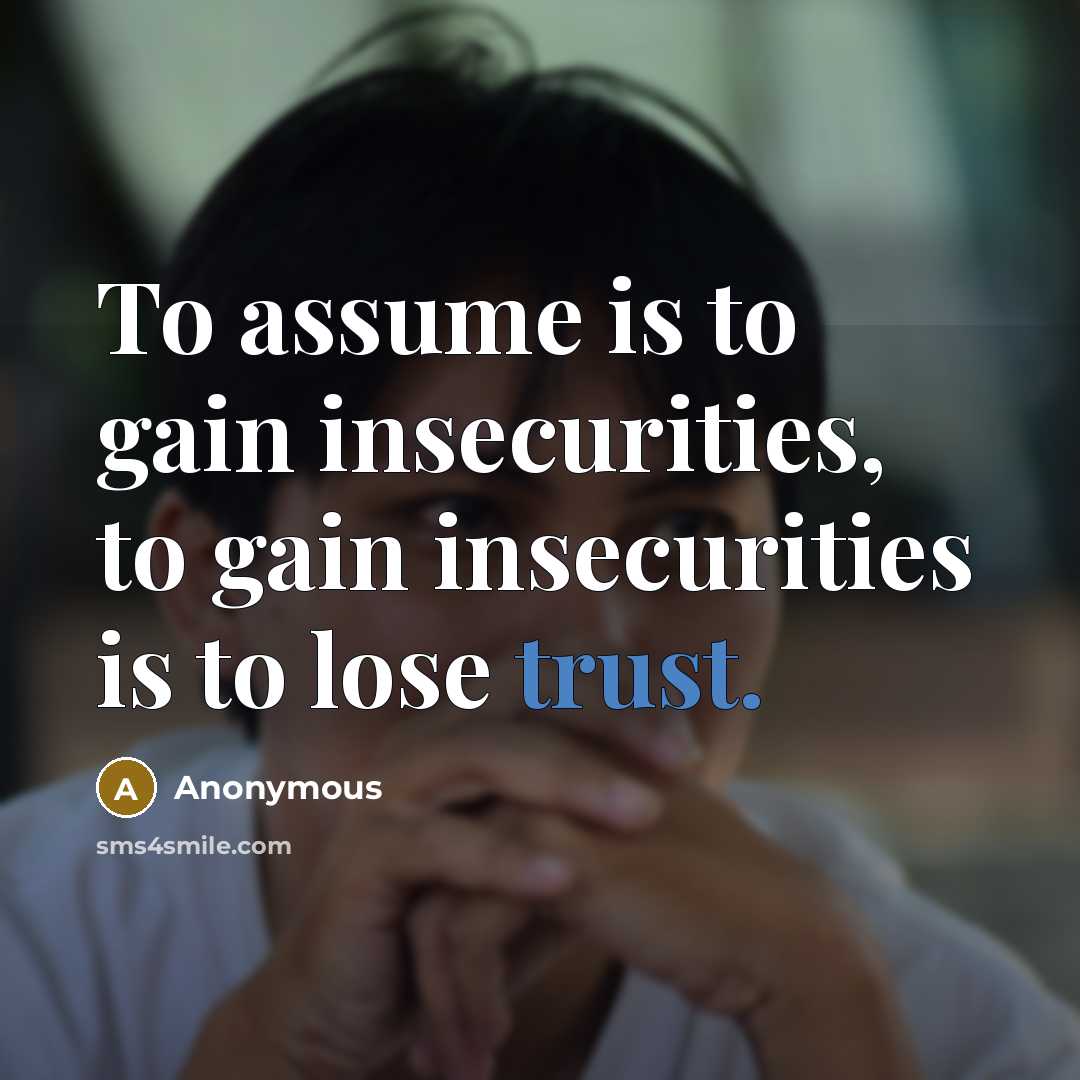 “To assume is to gain insecurities, to gain insecurities is…” quote by Anonymous