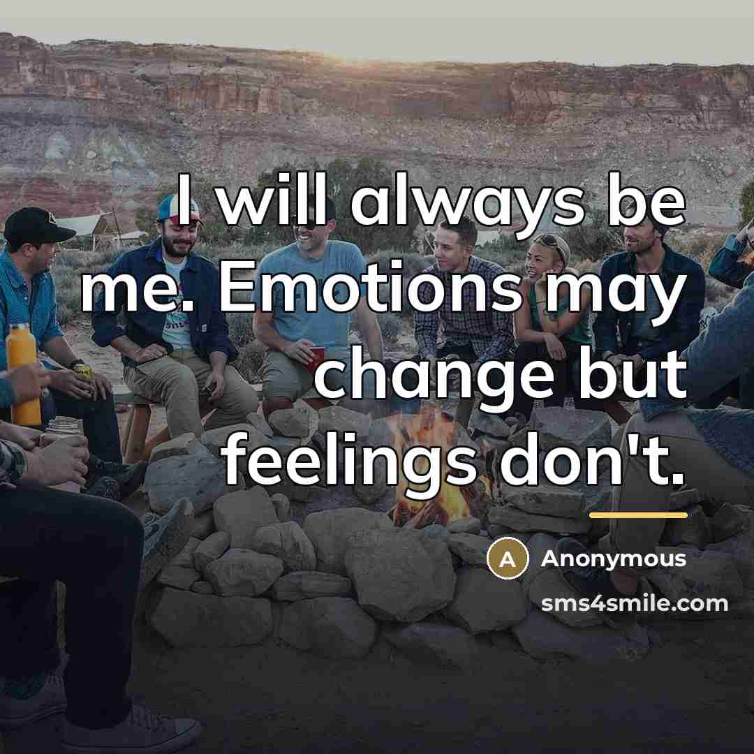 “I will always be me. Emotions may change but feelings…” quote by Anonymous