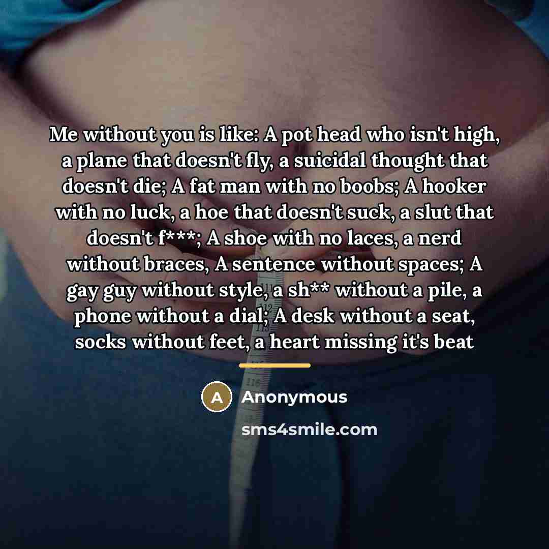 “Me without you is like: A pot head who isn't…” quote by Anonymous