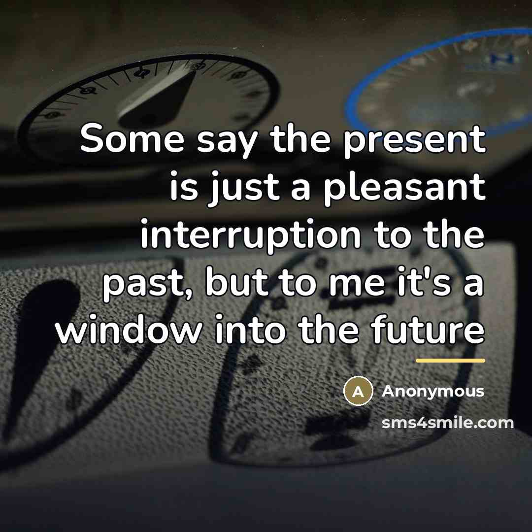 “Some say the present is just a pleasant interruption to…” quote by Anonymous