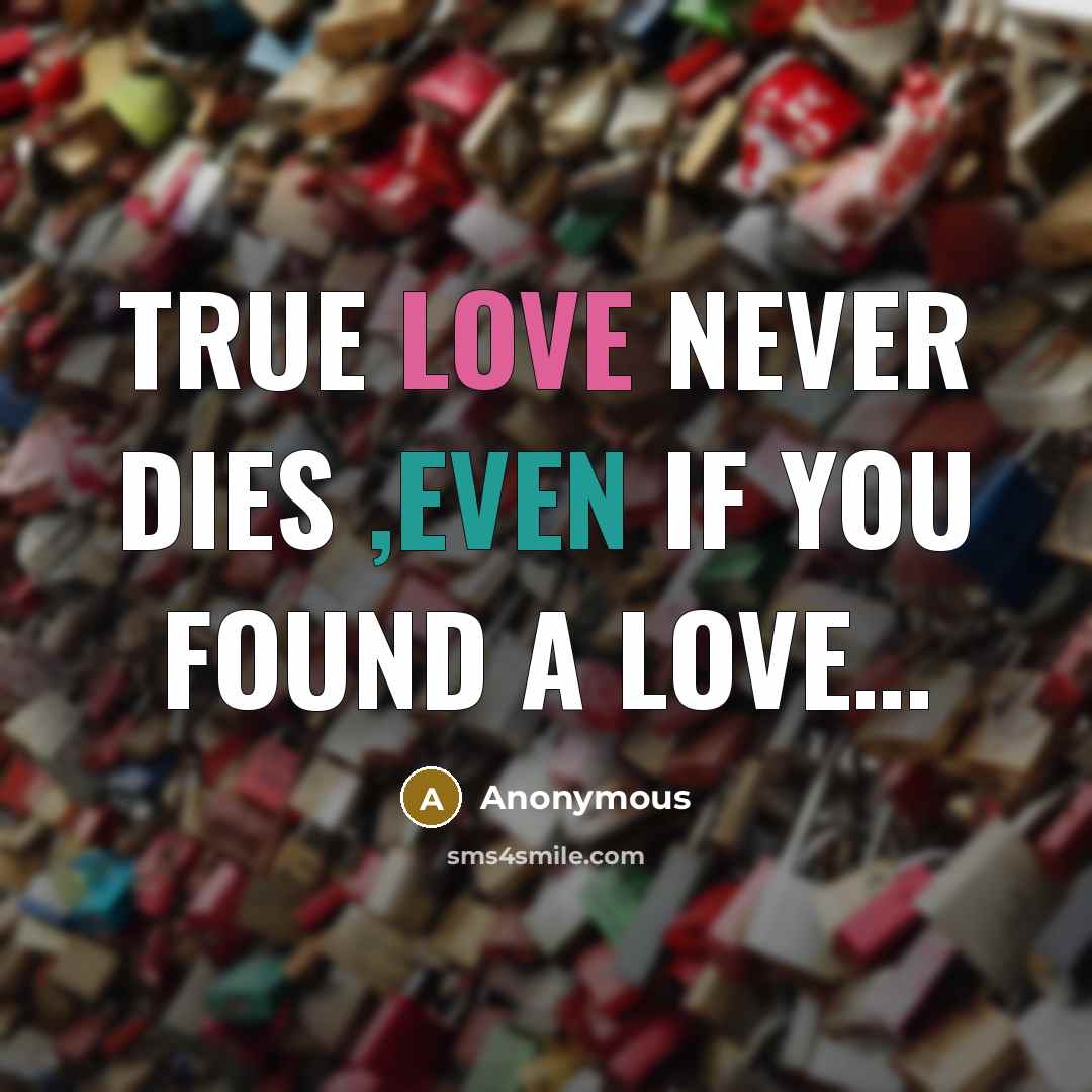 “TRUE LOVE NEVER DIES ,even if you found a love…” quote by Anonymous