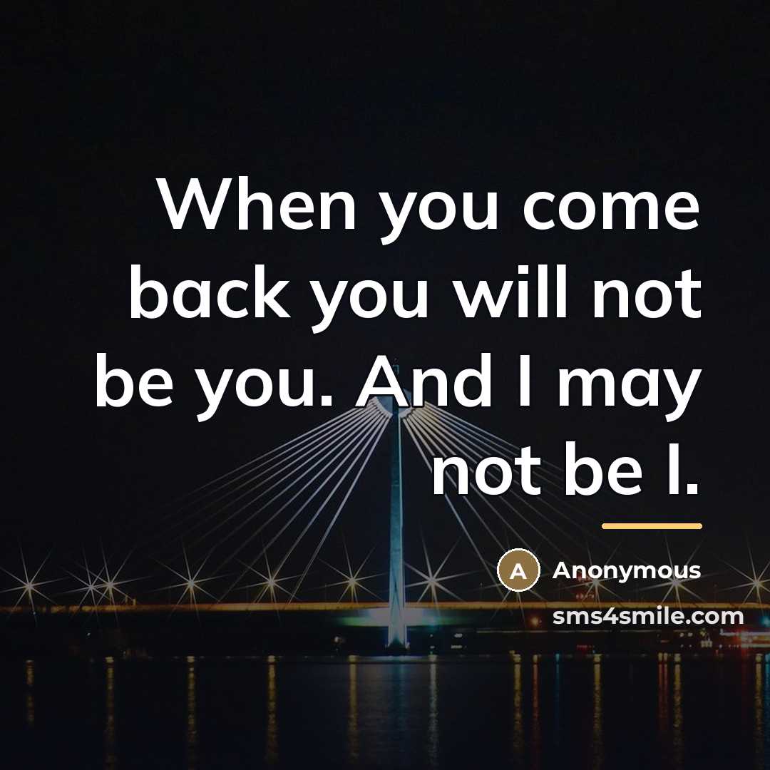 “When you come back you will not be you. And…” quote by Anonymous