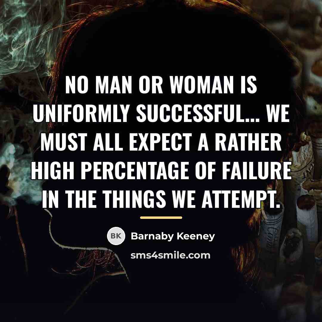 “No man or woman is uniformly successful... we must all…” quote by Anonymous