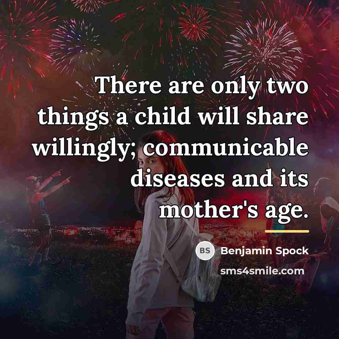“There are only two things a child will share willingly;…” quote by Benjamin Spock