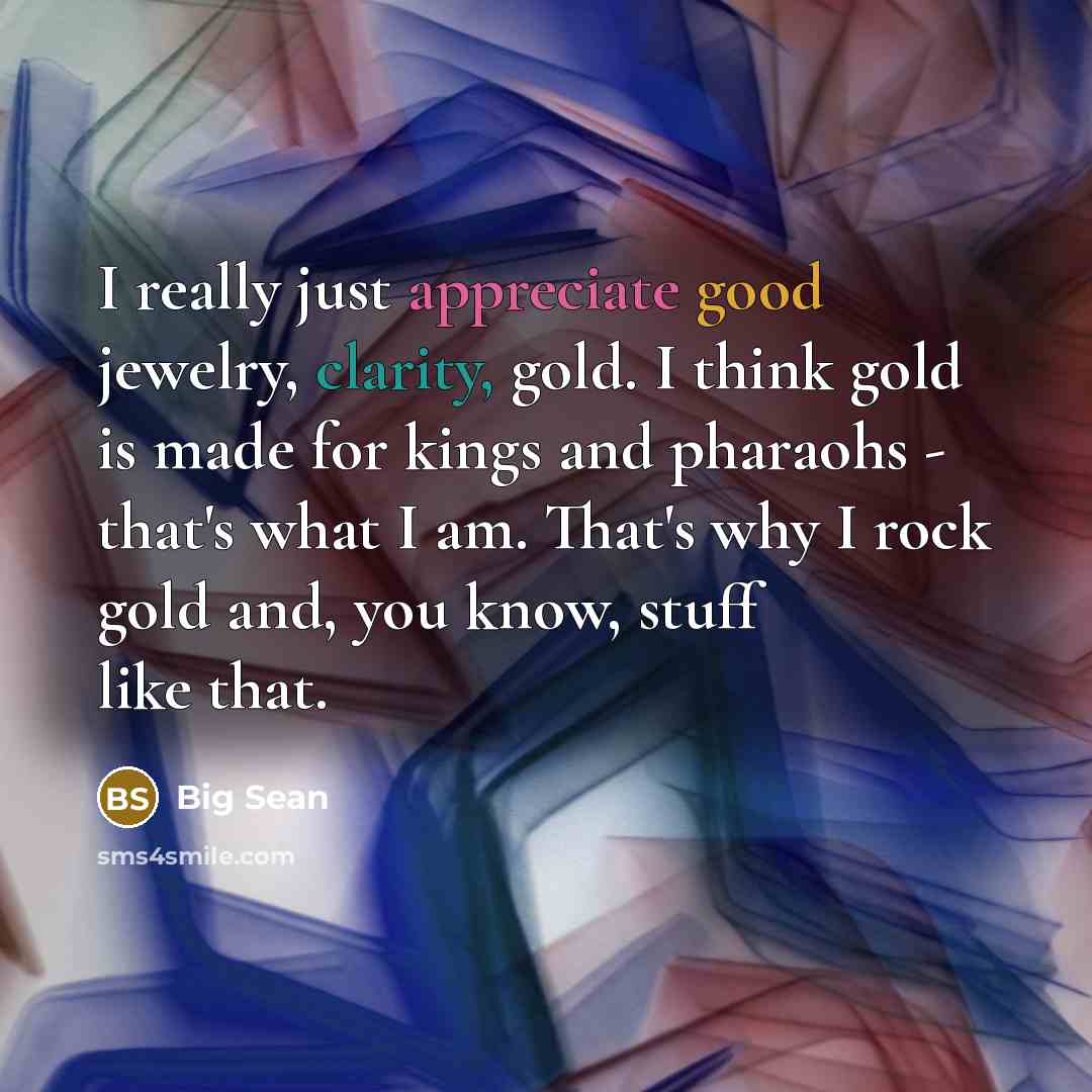 “I really just appreciate good jewelry, clarity, gold. I think…” quote by Big Sean