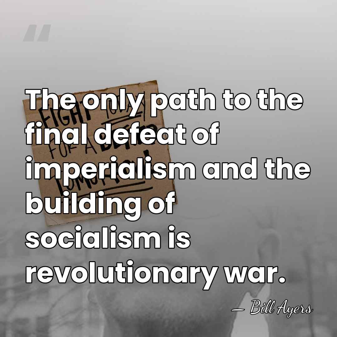 The only path to the final defeat of imperialism and the building&hellip; - Bill Ayers