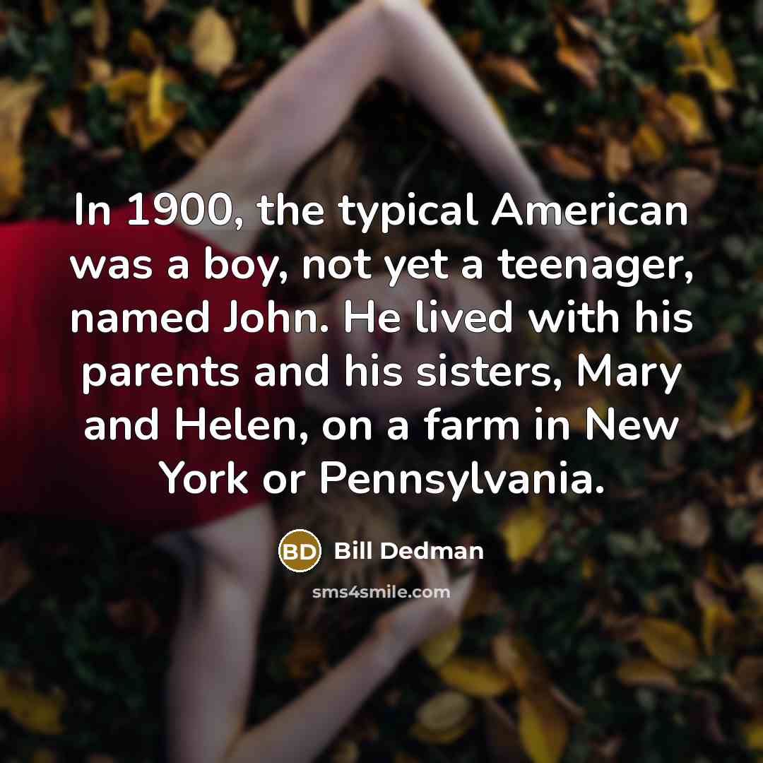 “In 1900, the typical American was a boy, not yet…” quote by Bill Dedman