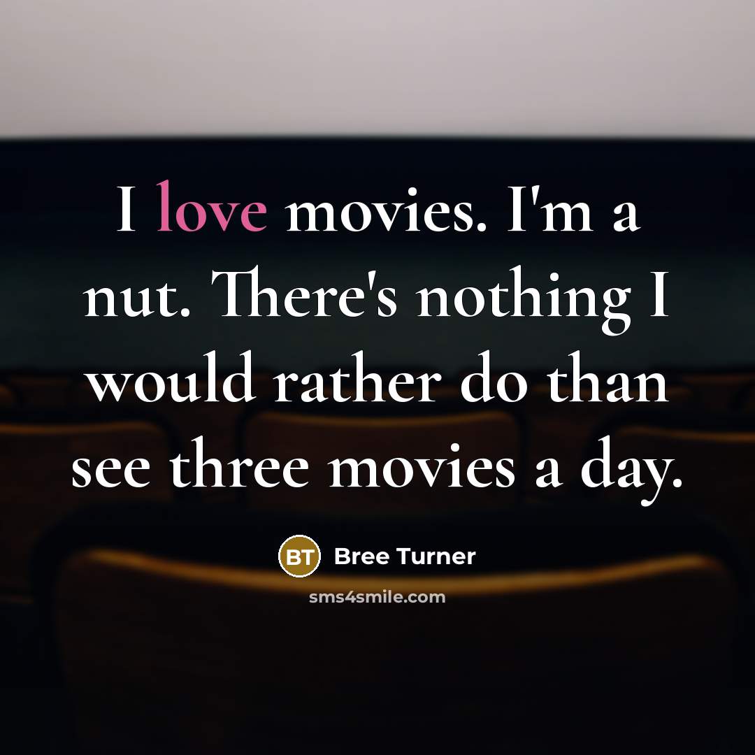 “I love movies. I'm a nut. There's nothing I would…” quote by Bree Turner