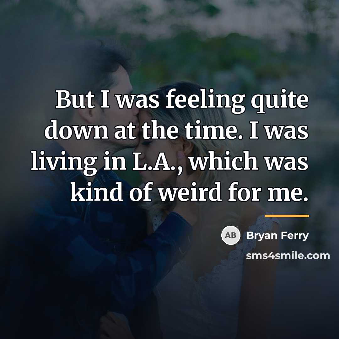 “But I was feeling quite down at the time. I…” quote by Bryan Ferry